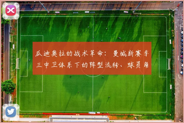 瓜迪奥拉的战术革命：曼城新赛季三中卫体系下的阵型流转、球员角色重塑、攻防机制跃迁与冠军版图再定义